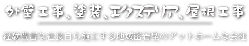 外壁工事、塗装、エクステリア、屋根工事 経験豊富な社長自ら施工する地域密着型のアットホームな会社